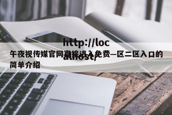 午夜视传媒官网直接进入免费—区二区入口的简单介绍