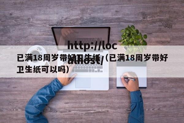 已满18周岁带好卫生纸（已满18周岁带好卫生纸可以吗）