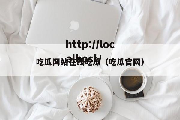 吃瓜网站在线吃瓜（吃瓜官网）