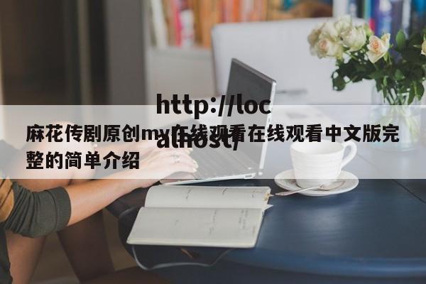 麻花传剧原创mv在线观看在线观看中文版完整的简单介绍
